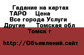 Гадание на картах ТАРО. › Цена ­ 1 000 - Все города Услуги » Другие   . Томская обл.,Томск г.